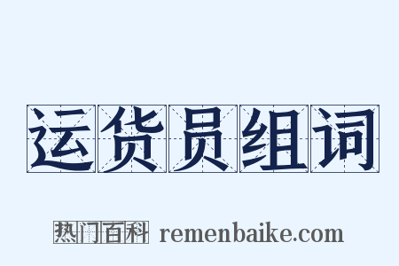 运货员组词是什么意思的图片